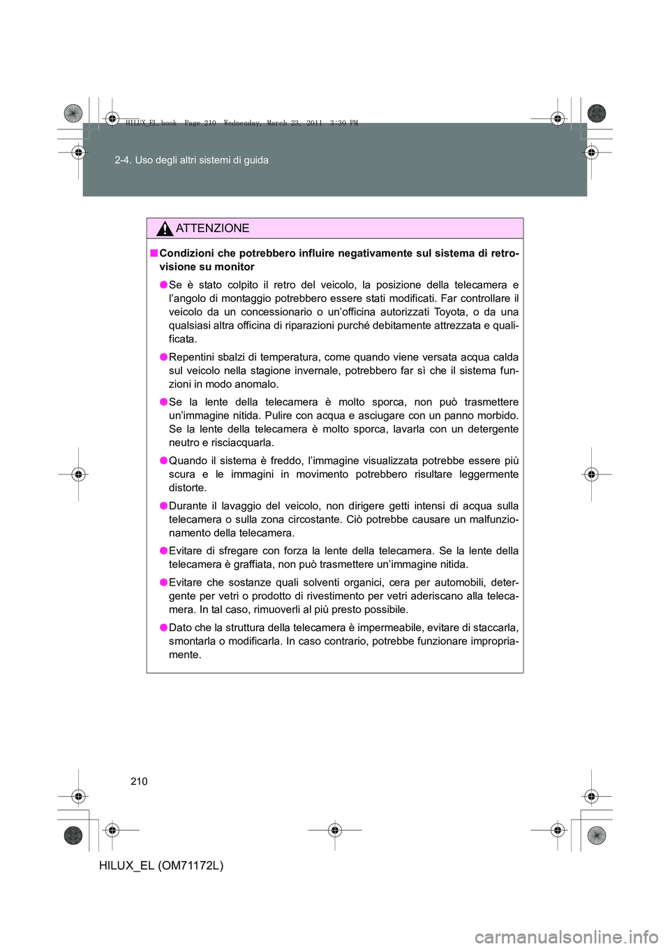 TOYOTA HILUX 2011  Manuale duso (in Italian) 210
2-4. Uso degli altri sistemi di guida
HILUX_EL (OM71172L)
ATTENZIONE
■
Condizioni che potrebbero influire negativamente sul sistema di retro-
visione su monitor
●Se è stato colpito il retro d