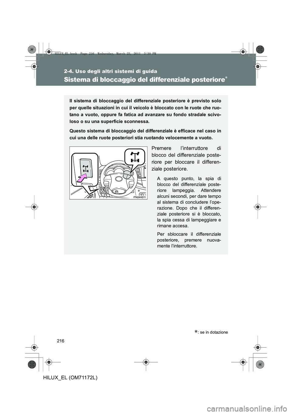 TOYOTA HILUX 2011 Manuale duso (in Italian) 216
2-4. Uso degli altri sistemi di guida
HILUX_EL (OM71172L)
Sistema di bloccaggio del differenziale posteriore∗
∗: se in dotazione
Il sistema di bloccaggio del differenziale posteriore è previs TOYOTA HILUX 2011 Manuale duso (in Italian) 216
2-4. Uso degli altri sistemi di guida
HILUX_EL (OM71172L)
Sistema di bloccaggio del differenziale posteriore∗
∗: se in dotazione
Il sistema di bloccaggio del differenziale posteriore è previs