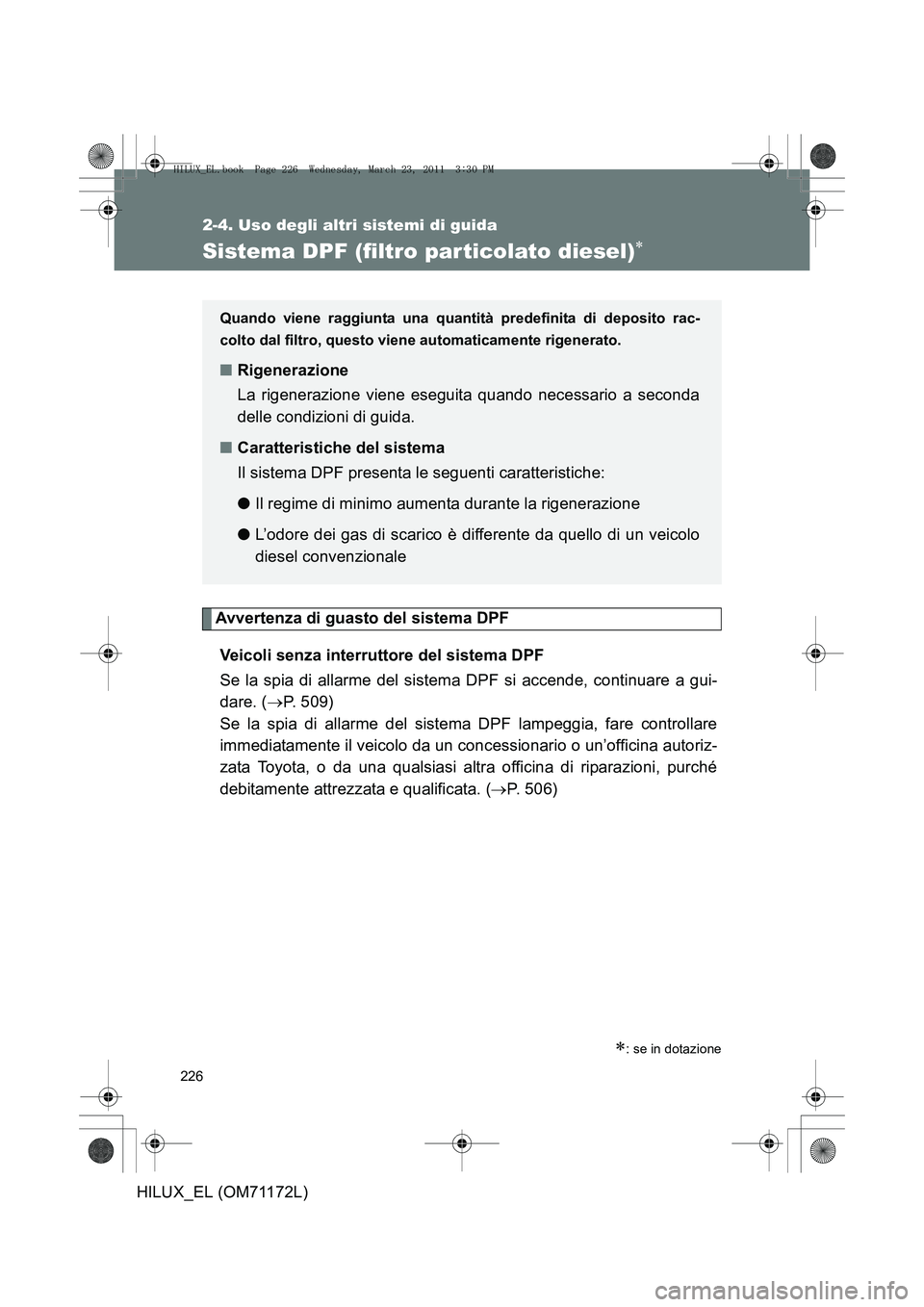 TOYOTA HILUX 2011 Manuale duso (in Italian) 226
2-4. Uso degli altri sistemi di guida
HILUX_EL (OM71172L)
Sistema DPF (filtro par ticolato diesel)∗
Avvertenza di guasto del sistema DPFVeicoli senza interruttore del sistema DPF
Se la spia di a TOYOTA HILUX 2011 Manuale duso (in Italian) 226
2-4. Uso degli altri sistemi di guida
HILUX_EL (OM71172L)
Sistema DPF (filtro par ticolato diesel)∗
Avvertenza di guasto del sistema DPFVeicoli senza interruttore del sistema DPF
Se la spia di a