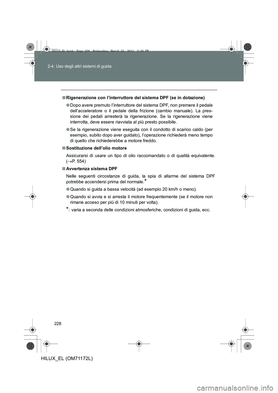 TOYOTA HILUX 2011 Manuale duso (in Italian) 228
2-4. Uso degli altri sistemi di guida
HILUX_EL (OM71172L)
■
Rigenerazione con l’interruttore del sistema DPF (se in dotazione)
●Dopo avere premuto l’interruttore del sistema DPF, non preme TOYOTA HILUX 2011 Manuale duso (in Italian) 228
2-4. Uso degli altri sistemi di guida
HILUX_EL (OM71172L)
■
Rigenerazione con l’interruttore del sistema DPF (se in dotazione)
●Dopo avere premuto l’interruttore del sistema DPF, non preme