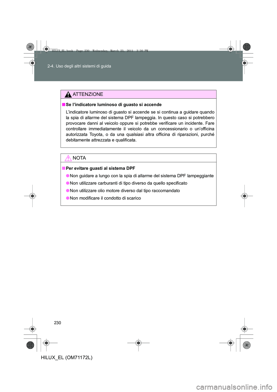 TOYOTA HILUX 2011 Manuale duso (in Italian) 230
2-4. Uso degli altri sistemi di guida
HILUX_EL (OM71172L)
ATTENZIONE
■
Se l’indicatore luminoso di guasto si accende
L’indicatore luminoso di guasto si accende se si continua a guidare quand TOYOTA HILUX 2011 Manuale duso (in Italian) 230
2-4. Uso degli altri sistemi di guida
HILUX_EL (OM71172L)
ATTENZIONE
■
Se l’indicatore luminoso di guasto si accende
L’indicatore luminoso di guasto si accende se si continua a guidare quand