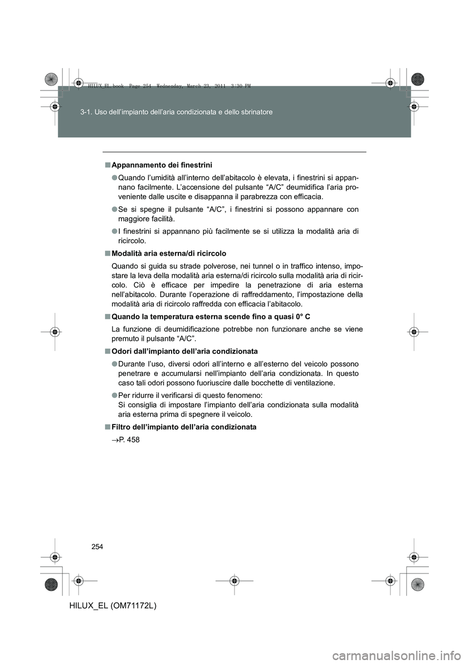 TOYOTA HILUX 2011 Manuale duso (in Italian) 254
3-1. Uso dell’impianto dell’aria condizionata e dello sbrinatore
HILUX_EL (OM71172L)
■
Appannamento dei finestrini
●Quando l’umidità all’interno dell’abitacolo è elevata, i finestr TOYOTA HILUX 2011 Manuale duso (in Italian) 254
3-1. Uso dell’impianto dell’aria condizionata e dello sbrinatore
HILUX_EL (OM71172L)
■
Appannamento dei finestrini
●Quando l’umidità all’interno dell’abitacolo è elevata, i finestr