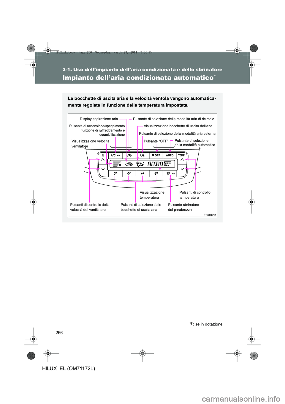 TOYOTA HILUX 2011 Manuale duso (in Italian) 256
3-1. Uso dell’impianto dell’aria condizionata e dello sbrinatore
HILUX_EL (OM71172L)
Impianto dell’aria condizionata automatico∗
∗: se in dotazione
Le bocchette di uscita aria e la veloc TOYOTA HILUX 2011 Manuale duso (in Italian) 256
3-1. Uso dell’impianto dell’aria condizionata e dello sbrinatore
HILUX_EL (OM71172L)
Impianto dell’aria condizionata automatico∗
∗: se in dotazione
Le bocchette di uscita aria e la veloc