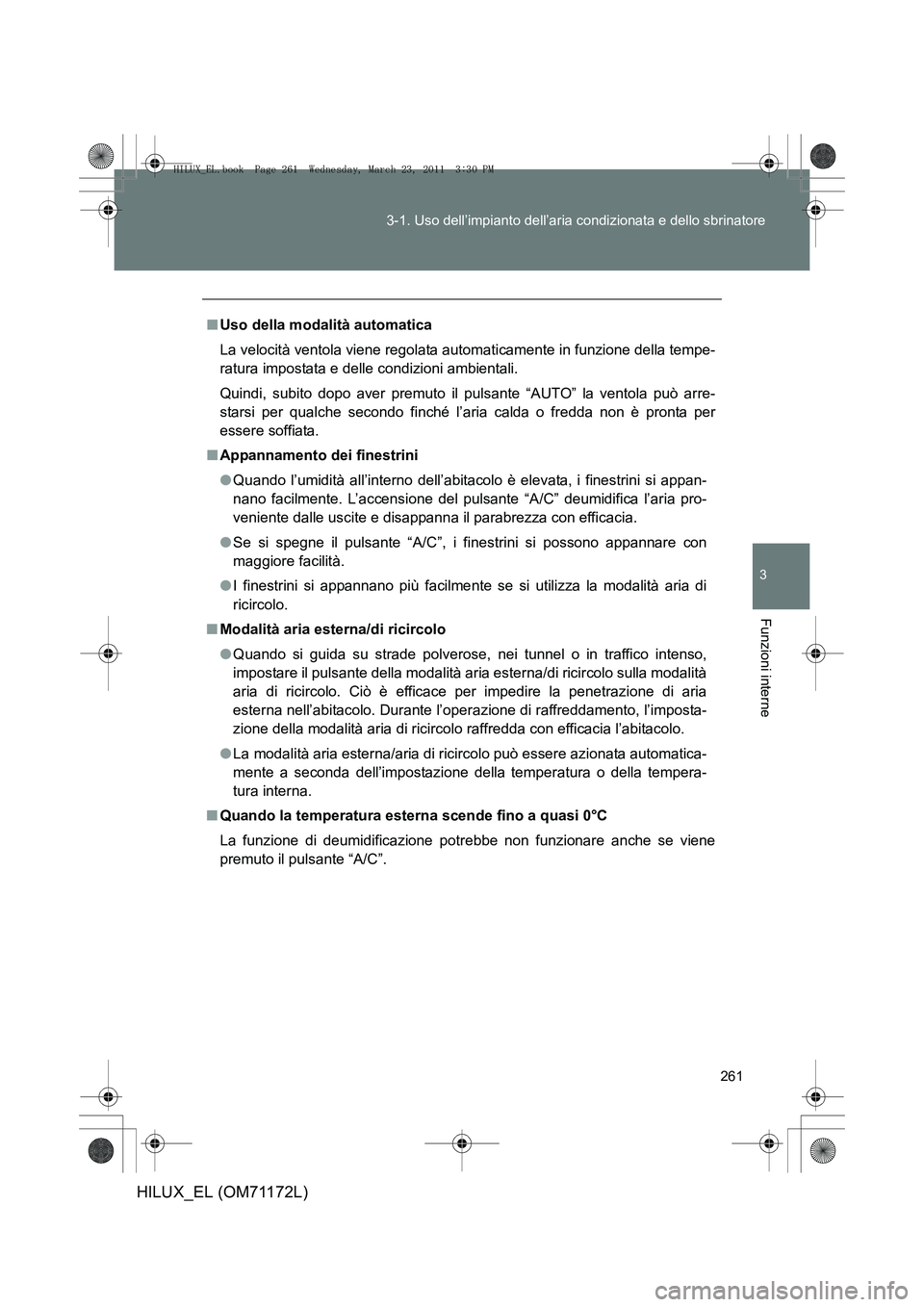 TOYOTA HILUX 2011 Manuale duso (in Italian) 261
3-1. Uso dell’impianto dell’aria condizionata e dello sbrinatore
3
Funzioni interne
HILUX_EL (OM71172L)
■
Uso della modalità automatica
La velocità ventola viene regolata automaticamente i TOYOTA HILUX 2011 Manuale duso (in Italian) 261
3-1. Uso dell’impianto dell’aria condizionata e dello sbrinatore
3
Funzioni interne
HILUX_EL (OM71172L)
■
Uso della modalità automatica
La velocità ventola viene regolata automaticamente i