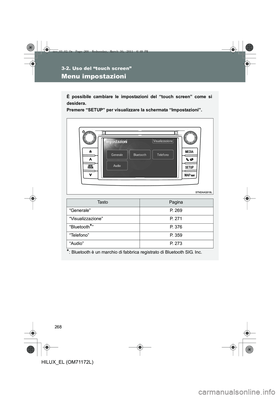 TOYOTA HILUX 2011 Manuale duso (in Italian) 268
3-2. Uso del “touch screen”
HILUX_EL (OM71172L)
Menu impostazioni
È possibile cambiare le impostazioni del “touch screen” come si
desidera.
Premere “SETUP” per visualizzare la scherma TOYOTA HILUX 2011 Manuale duso (in Italian) 268
3-2. Uso del “touch screen”
HILUX_EL (OM71172L)
Menu impostazioni
È possibile cambiare le impostazioni del “touch screen” come si
desidera.
Premere “SETUP” per visualizzare la scherma