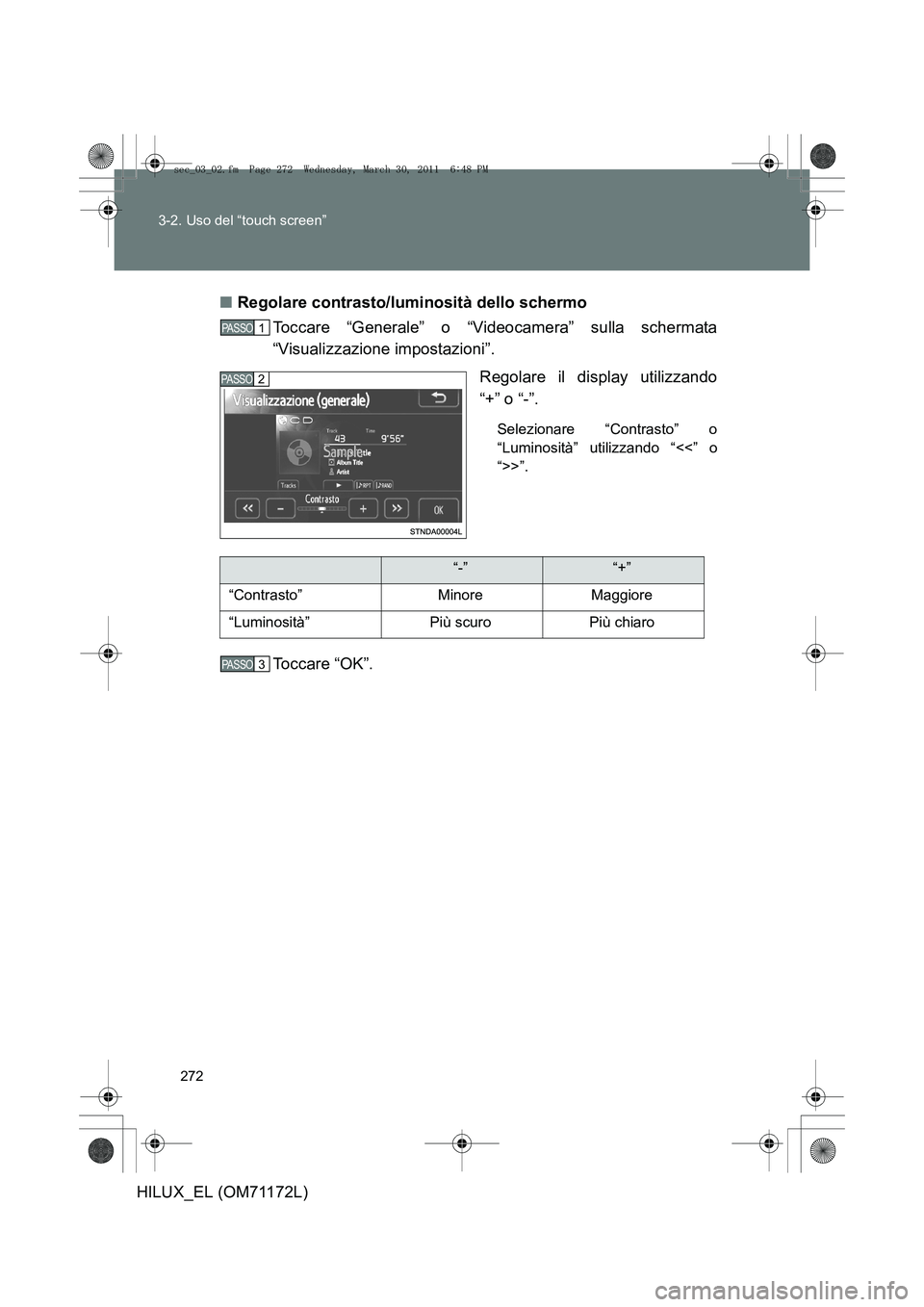 TOYOTA HILUX 2011  Manuale duso (in Italian) 272
3-2. Uso del “touch screen”
HILUX_EL (OM71172L)
■
Regolare contrasto/luminosità dello schermo
Toccare “Generale” o “Videocamera” sulla schermata
“Visualizzazione impostazioni”.
