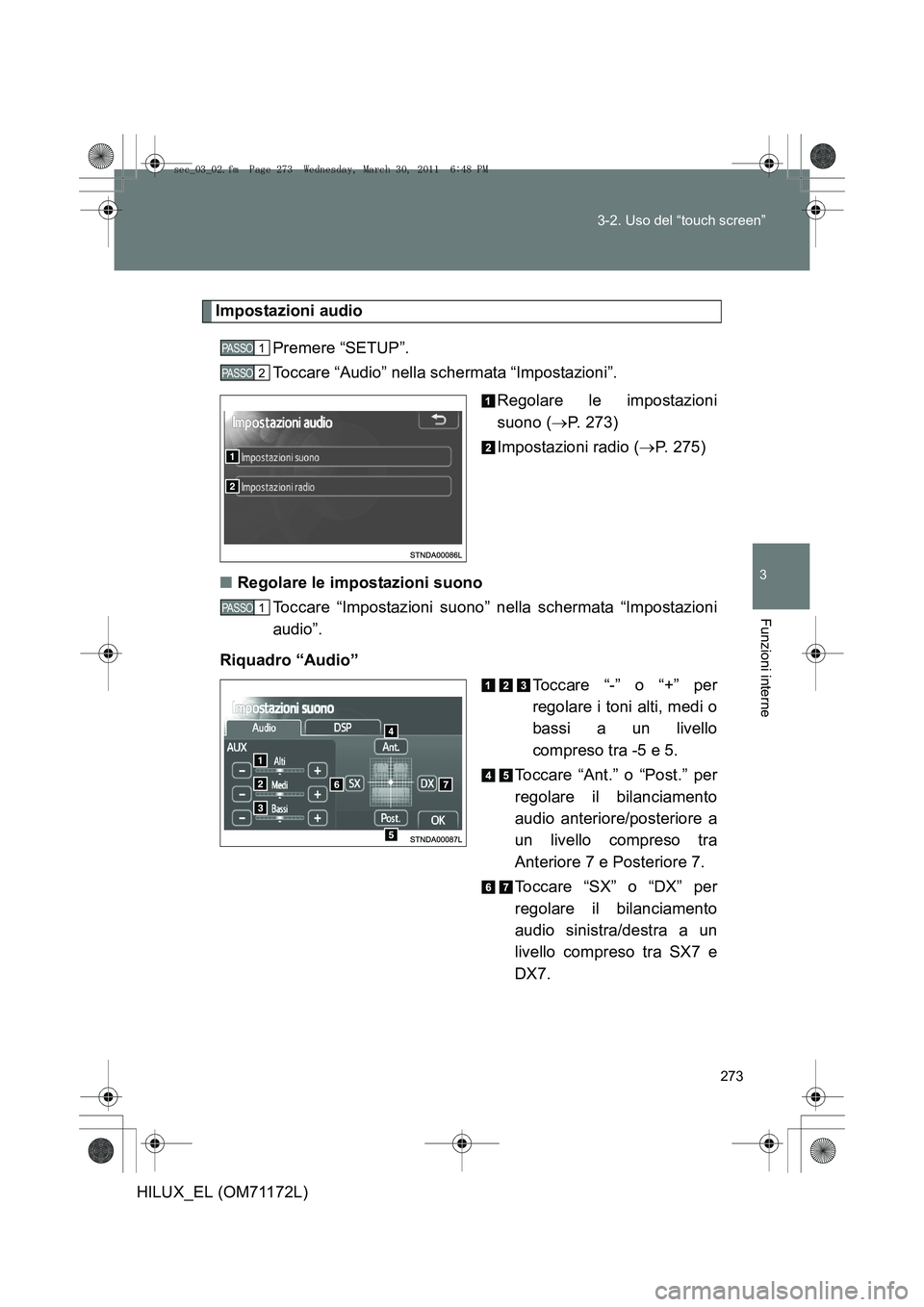 TOYOTA HILUX 2011  Manuale duso (in Italian) 273
3-2. Uso del “touch screen”
3
Funzioni interne
HILUX_EL (OM71172L)
Impostazioni audio
Premere “SETUP”.
Toccare “Audio” nella schermata “Impostazioni”. Regolare le impostazioni
suon