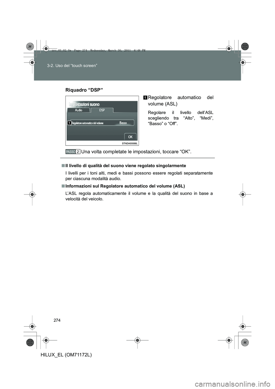 TOYOTA HILUX 2011  Manuale duso (in Italian) 274
3-2. Uso del “touch screen”
HILUX_EL (OM71172L)
Riquadro “DSP”
Regolatore automatico del
volume (ASL)
Regolare il livello dell’ASL
scegliendo tra “Alto”, “Medi”,
“Basso” o 