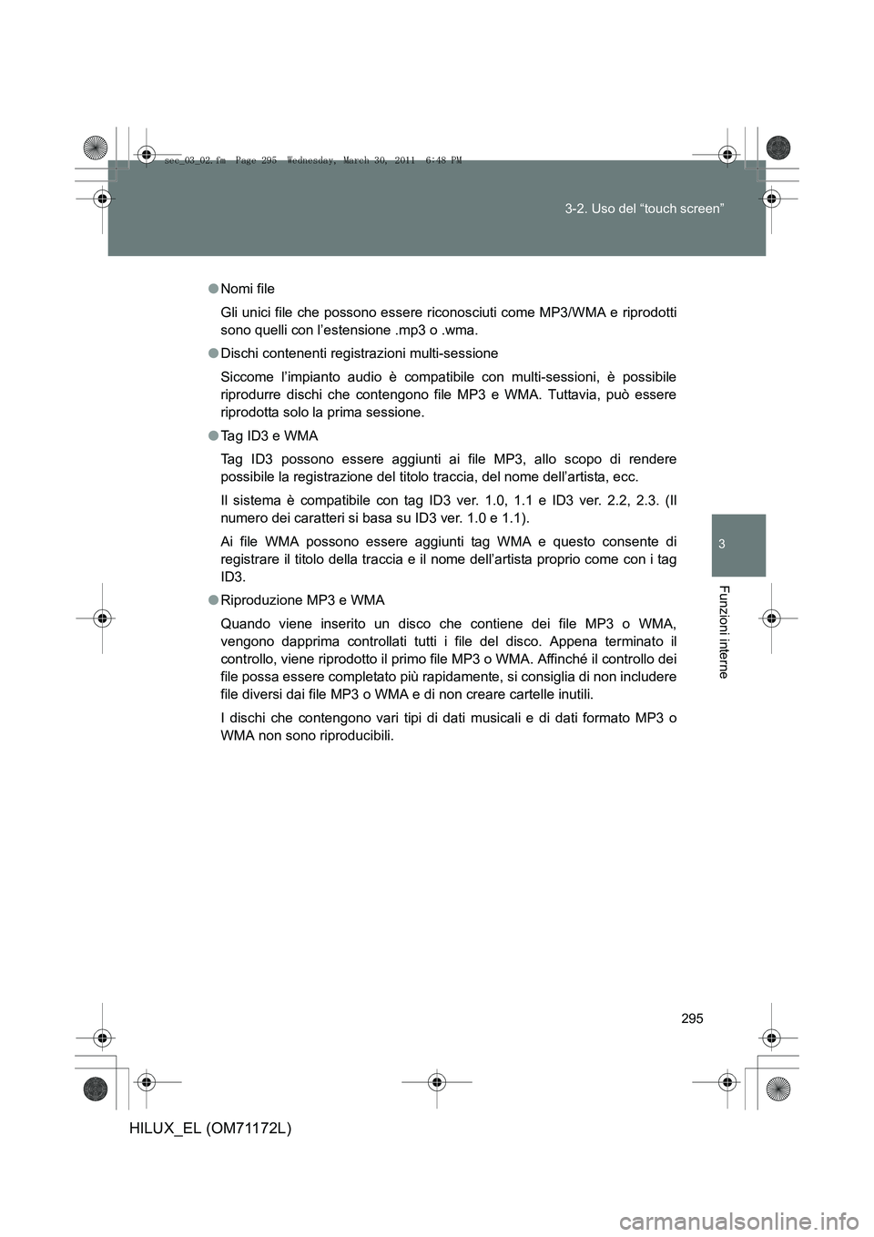 TOYOTA HILUX 2011  Manuale duso (in Italian) 295
3-2. Uso del “touch screen”
3
Funzioni interne
HILUX_EL (OM71172L)
●
Nomi file
Gli unici file che possono essere riconosciuti come MP3/WMA e riprodotti
sono quelli con l’estensione .mp3 o 