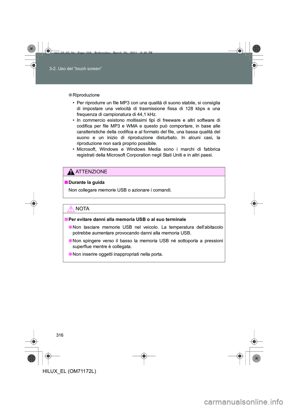 TOYOTA HILUX 2011  Manuale duso (in Italian) 316
3-2. Uso del “touch screen”
HILUX_EL (OM71172L)
●
Riproduzione
• Per riprodurre un file MP3 con una qualità di suono stabile, si consiglia
di impostare una velocità di trasmissione fissa