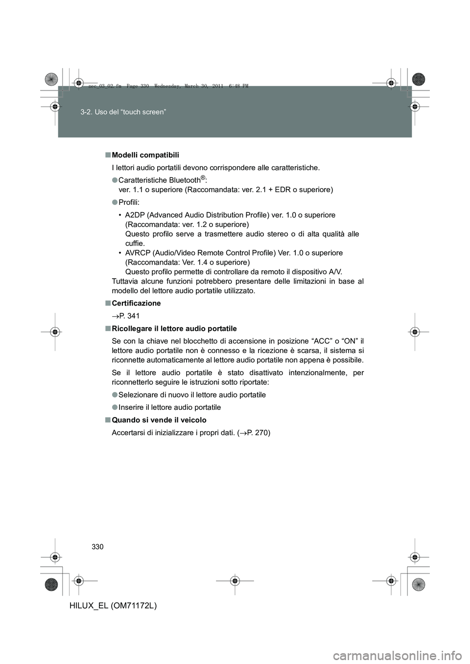 TOYOTA HILUX 2011  Manuale duso (in Italian) 330
3-2. Uso del “touch screen”
HILUX_EL (OM71172L)
■
Modelli compatibili
I lettori audio portatili devono corrispondere alle caratteristiche.
●Caratteristiche Bluetooth
®:
ver. 1.1 o superio