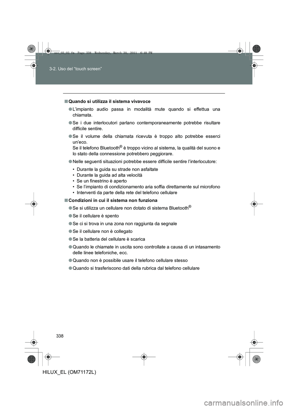 TOYOTA HILUX 2011  Manuale duso (in Italian) 338
3-2. Uso del “touch screen”
HILUX_EL (OM71172L)
■
Quando si utilizza il sistema vivavoce
●L’impianto audio passa in modalità mute quando si effettua una
chiamata.
● Se i due interlocu