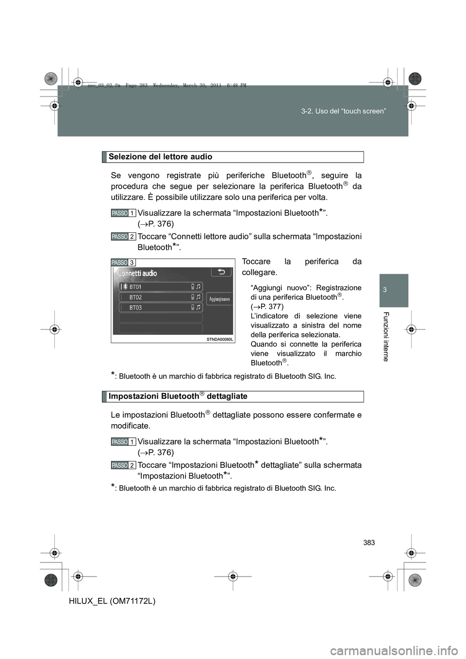 TOYOTA HILUX 2011  Manuale duso (in Italian) 383
3-2. Uso del “touch screen”
3
Funzioni interne
HILUX_EL (OM71172L)
Selezione del lettore audio
Se vengono registrate più periferiche Bluetooth
, seguire la
procedura che segue per selezion