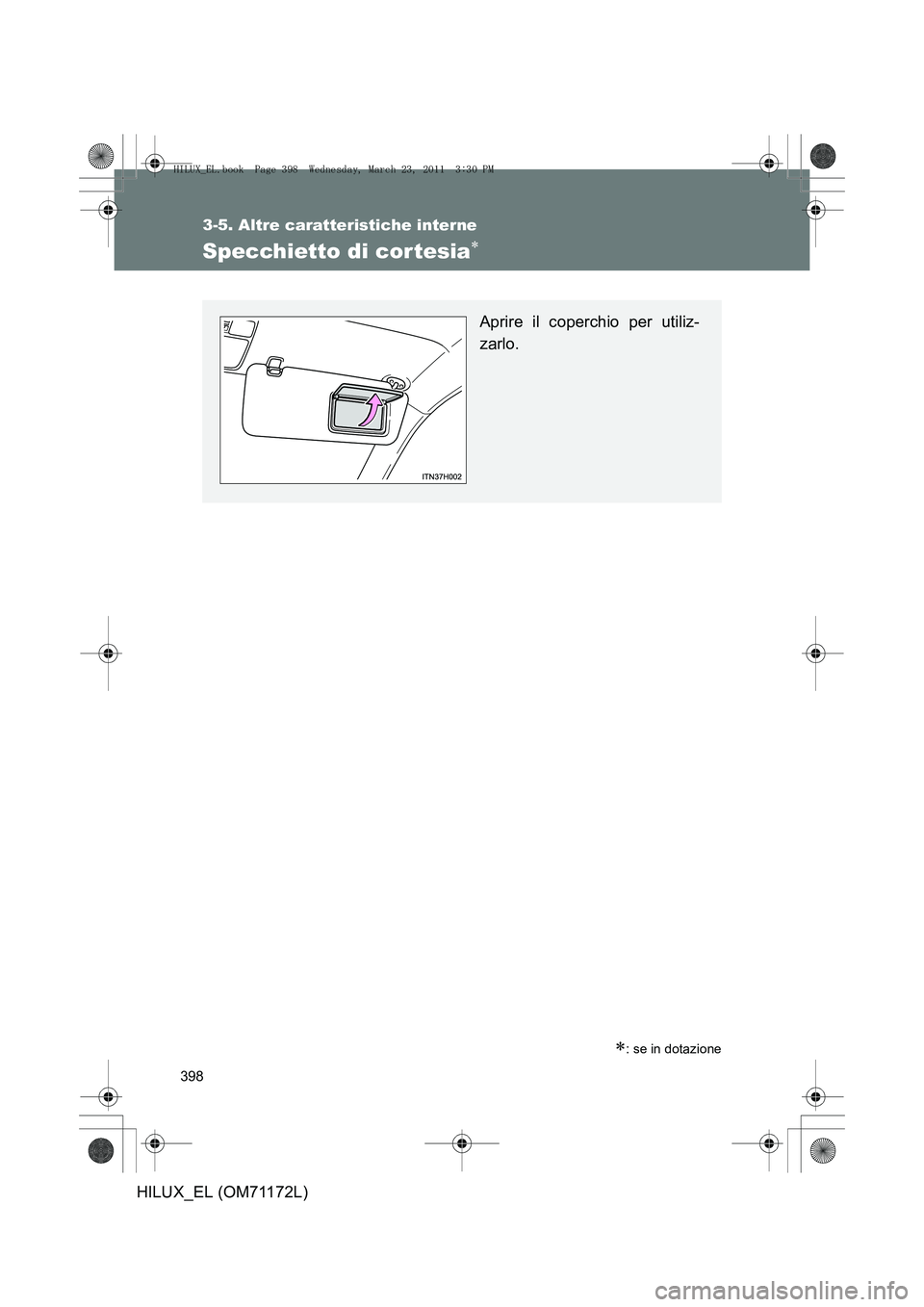 TOYOTA HILUX 2011  Manuale duso (in Italian) 398
3-5. Altre caratteristiche interne
HILUX_EL (OM71172L)
Specchietto di cortesia∗
∗: se in dotazione
Aprire il coperchio per utiliz-
zarlo.
HILUX_EL.book  Page 398  Wednesday, March 23, 2011  3: