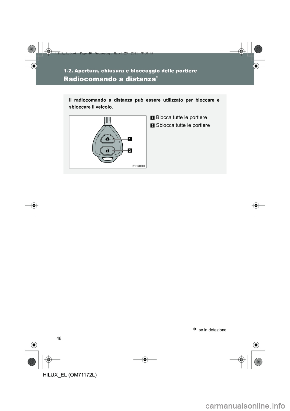 TOYOTA HILUX 2011 Manuale duso (in Italian) 46
HILUX_EL (OM71172L)
1-2. Apertura, chiusura e bloccaggio delle portiere
Radiocomando a distanza∗
∗: se in dotazione
Il radiocomando a distanza può essere utilizzato per bloccare e
sbloccare il TOYOTA HILUX 2011 Manuale duso (in Italian) 46
HILUX_EL (OM71172L)
1-2. Apertura, chiusura e bloccaggio delle portiere
Radiocomando a distanza∗
∗: se in dotazione
Il radiocomando a distanza può essere utilizzato per bloccare e
sbloccare il
