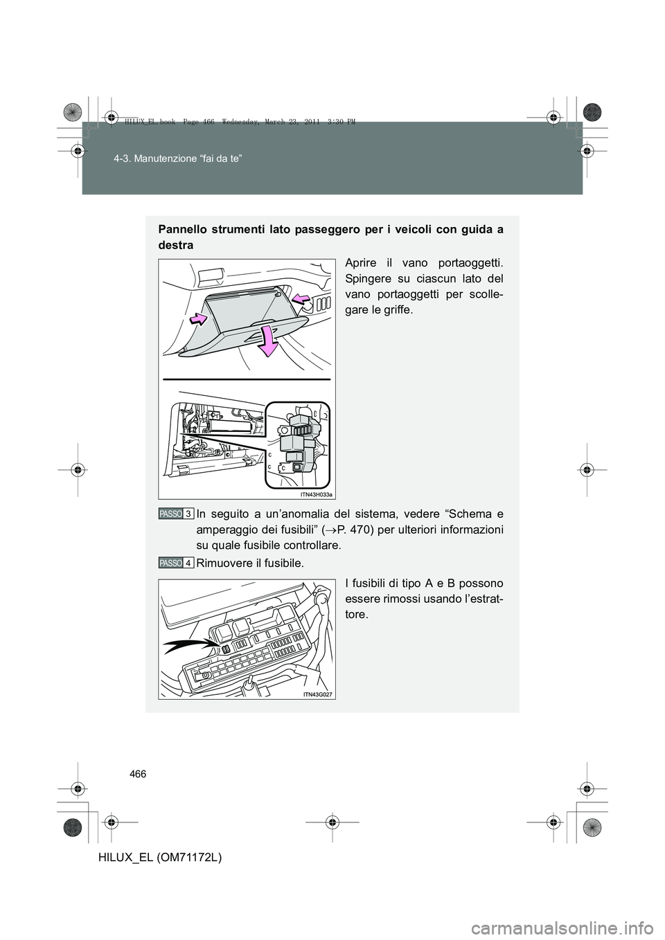 TOYOTA HILUX 2011  Manuale duso (in Italian) 466
4-3. Manutenzione “fai da te”
HILUX_EL (OM71172L)
Pannello strumenti lato passeggero per i veicoli con guida a
destra
Aprire il vano portaoggetti.
Spingere su ciascun lato del
vano portaoggett