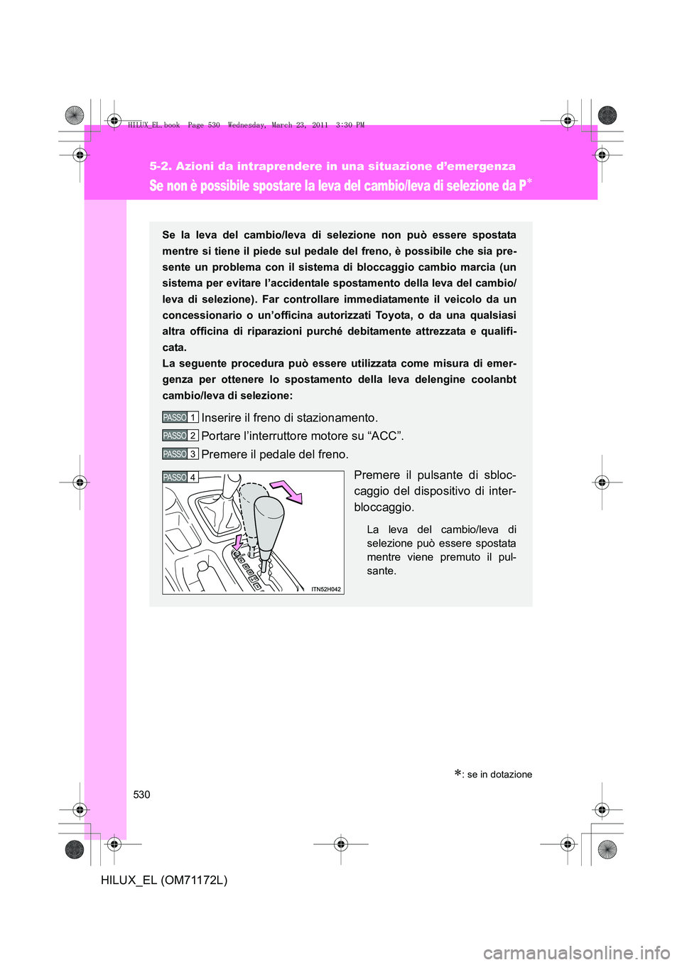 TOYOTA HILUX 2011 Manuale duso (in Italian) 530
5-2. Azioni da intraprendere in una situazione d’emergenza
HILUX_EL (OM71172L)
Se non è possibile spostare la leva del cambio/leva di selezione da P∗
∗: se in dotazione
Se la leva del cambi TOYOTA HILUX 2011 Manuale duso (in Italian) 530
5-2. Azioni da intraprendere in una situazione d’emergenza
HILUX_EL (OM71172L)
Se non è possibile spostare la leva del cambio/leva di selezione da P∗
∗: se in dotazione
Se la leva del cambi