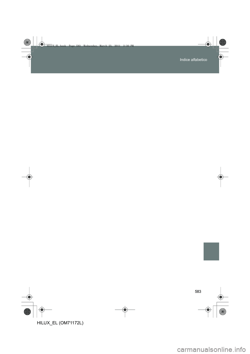 TOYOTA HILUX 2011 Manuale duso (in Italian) 583
Indice alfabetico
HILUX_EL (OM71172L)
HILUX_EL.book Page 583 Wednesday, March 23, 2011 3:30 PM TOYOTA HILUX 2011 Manuale duso (in Italian) 583
Indice alfabetico
HILUX_EL (OM71172L)
HILUX_EL.book Page 583 Wednesday, March 23, 2011 3:30 PM