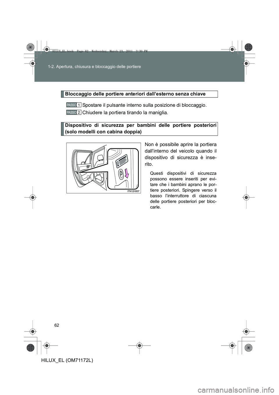 TOYOTA HILUX 2011  Manuale duso (in Italian) 62
1-2. Apertura, chiusura e bloccaggio delle portiere
HILUX_EL (OM71172L)
Bloccaggio delle portiere anteriori dall’esterno senza chiave
Spostare il pulsante interno sulla posizione di bloccaggio.
C