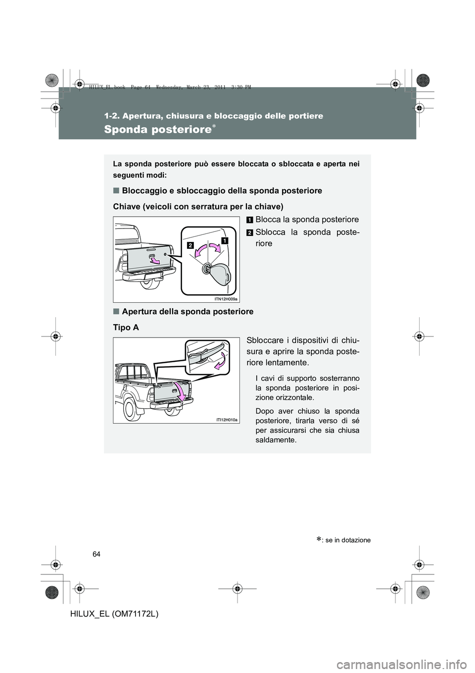 TOYOTA HILUX 2011  Manuale duso (in Italian) 64
1-2. Apertura, chiusura e bloccaggio delle portiere
HILUX_EL (OM71172L)
Sponda posteriore∗
∗: se in dotazione
La sponda posteriore può essere bloccata o sbloccata e aperta nei
seguenti modi:
