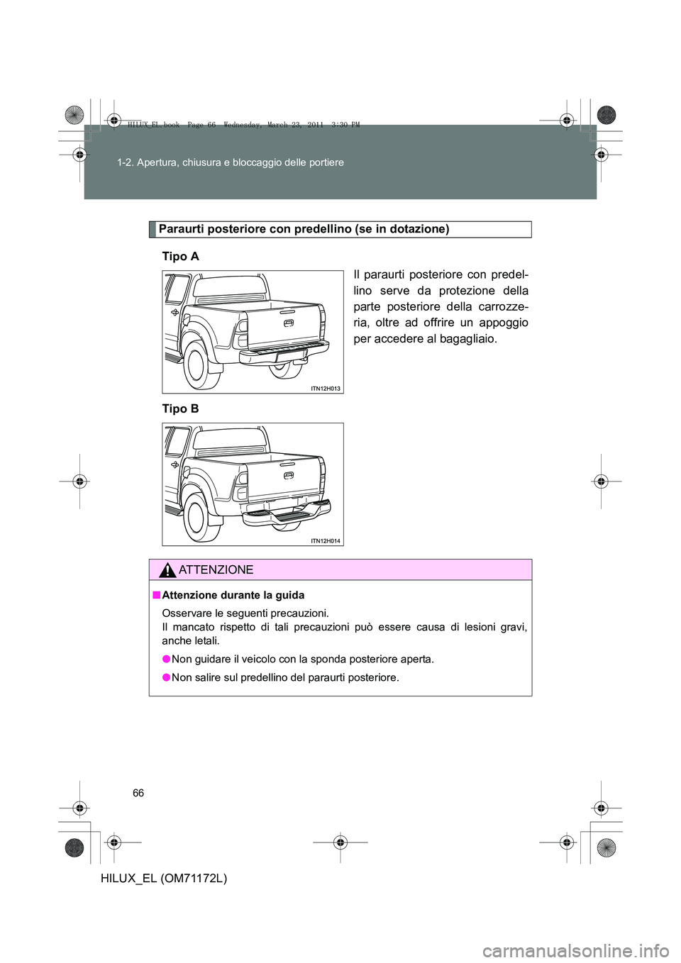 TOYOTA HILUX 2011  Manuale duso (in Italian) 66
1-2. Apertura, chiusura e bloccaggio delle portiere
HILUX_EL (OM71172L)
Paraurti posteriore con predellino (se in dotazione)
Tipo A Il paraurti posteriore con predel-
lino serve da protezione della