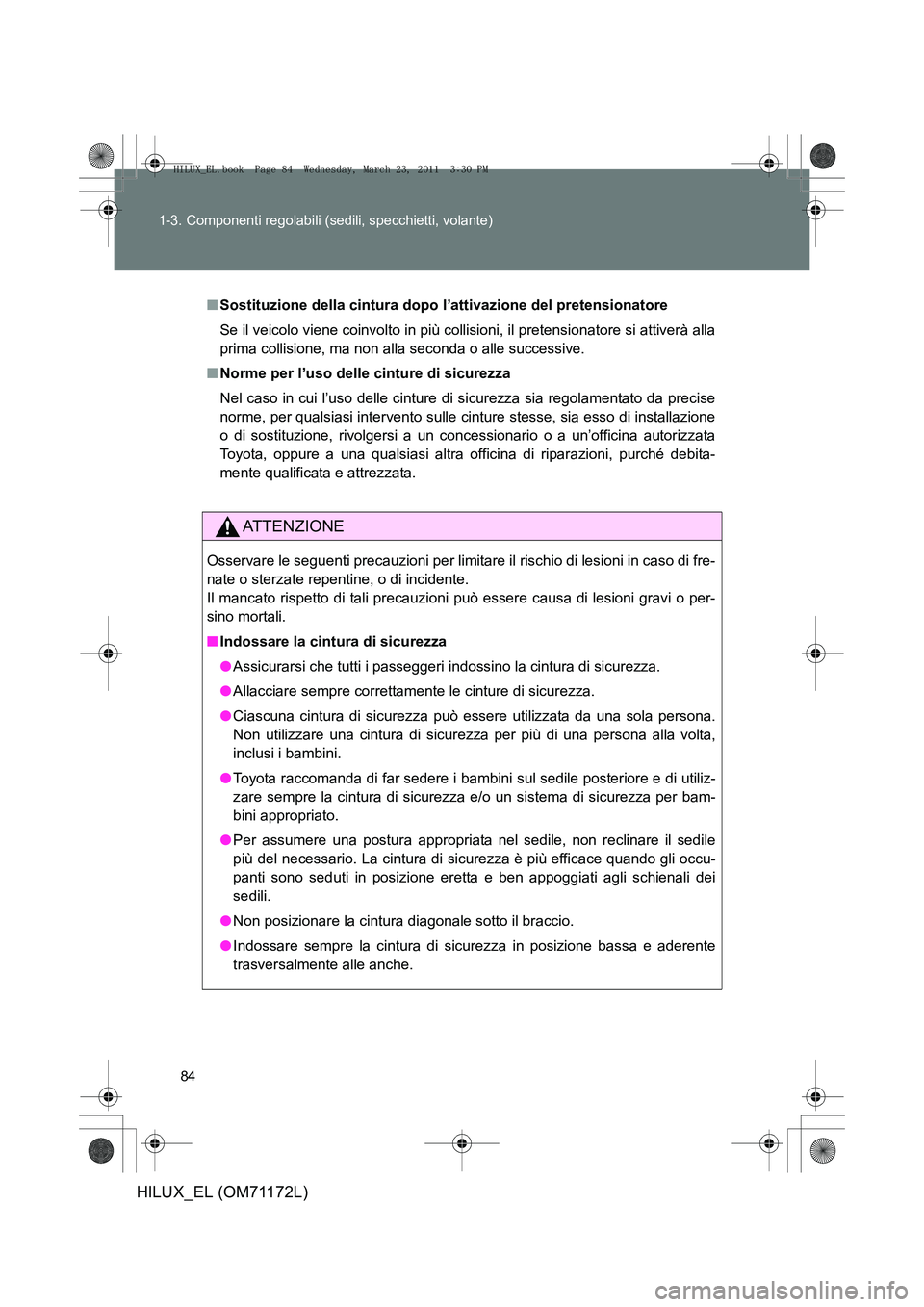 TOYOTA HILUX 2011  Manuale duso (in Italian) 84
1-3. Componenti regolabili (sedili, specchietti, volante)
HILUX_EL (OM71172L)
■
Sostituzione della cintura dopo l’attivazione del pretensionatore
Se il veicolo viene coinvolto in più collision TOYOTA HILUX 2011  Manuale duso (in Italian) 84
1-3. Componenti regolabili (sedili, specchietti, volante)
HILUX_EL (OM71172L)
■
Sostituzione della cintura dopo l’attivazione del pretensionatore
Se il veicolo viene coinvolto in più collision