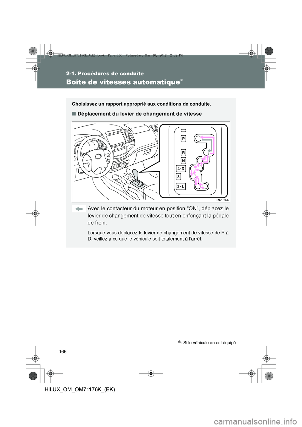TOYOTA HILUX 2013 Notices Demploi (in French) 166
2-1. Procédures de conduite
HILUX_OM_OM71176K_(EK)
Boîte de vitesses automatique∗
∗: Si le véhicule en est équipé
Choisissez un rapport approprié aux conditions de conduite.
■Déplacem TOYOTA HILUX 2013 Notices Demploi (in French) 166
2-1. Procédures de conduite
HILUX_OM_OM71176K_(EK)
Boîte de vitesses automatique∗
∗: Si le véhicule en est équipé
Choisissez un rapport approprié aux conditions de conduite.
■Déplacem