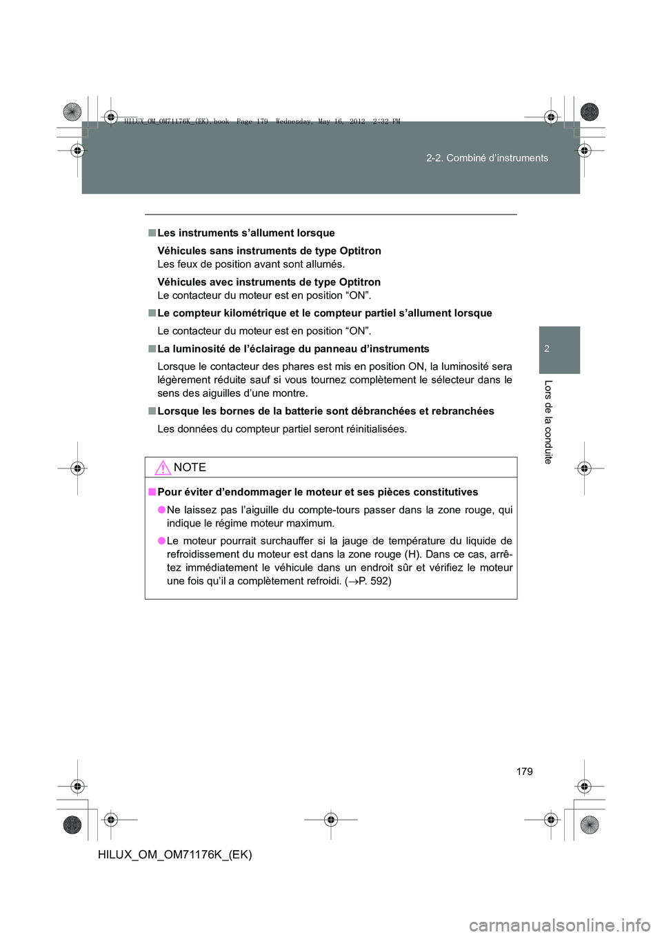 TOYOTA HILUX 2013  Notices Demploi (in French) 179
2-2. Combiné d’instruments
2
Lors de la conduite
HILUX_OM_OM71176K_(EK)
■
Les instruments s’allument lorsque
Véhicules sans instruments de type Optitron
Les feux de position avant sont all