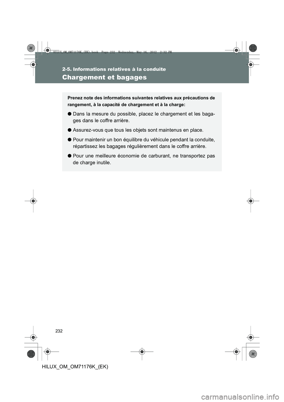 TOYOTA HILUX 2013 Notices Demploi (in French) 232
HILUX_OM_OM71176K_(EK)
2-5. Informations relatives à la conduite
Chargement et bagages
Prenez note des informations suivantes relatives aux précautions de
rangement, à la capacité de chargemen TOYOTA HILUX 2013 Notices Demploi (in French) 232
HILUX_OM_OM71176K_(EK)
2-5. Informations relatives à la conduite
Chargement et bagages
Prenez note des informations suivantes relatives aux précautions de
rangement, à la capacité de chargemen