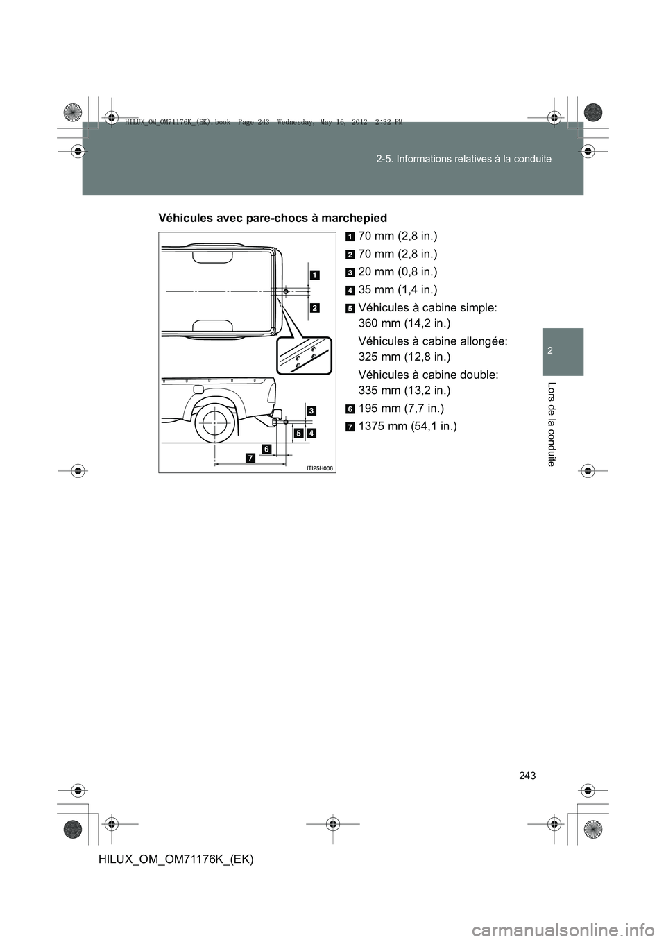 TOYOTA HILUX 2013 Notices Demploi (in French) 243
2-5. Informations relatives à la conduite
2
Lors de la conduite
HILUX_OM_OM71176K_(EK)
Véhicules avec pare-chocs à marchepied
70 mm (2,8 in.)
70 mm (2,8 in.)
20 mm (0,8 in.)
35 mm (1,4 in.)
Vé TOYOTA HILUX 2013 Notices Demploi (in French) 243
2-5. Informations relatives à la conduite
2
Lors de la conduite
HILUX_OM_OM71176K_(EK)
Véhicules avec pare-chocs à marchepied
70 mm (2,8 in.)
70 mm (2,8 in.)
20 mm (0,8 in.)
35 mm (1,4 in.)
Vé
