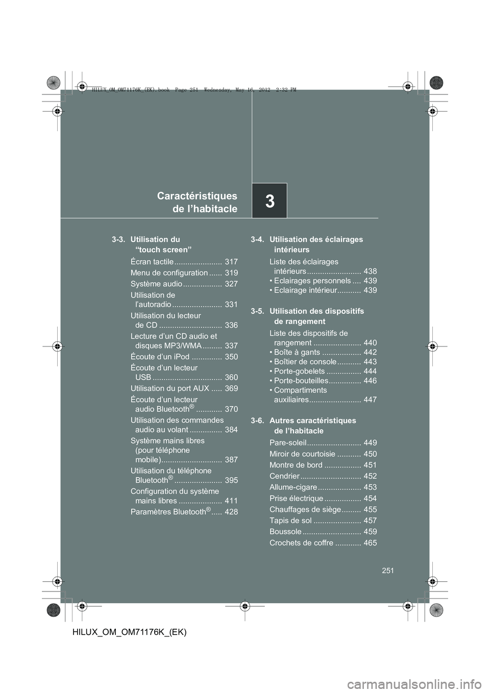 TOYOTA HILUX 2013  Notices Demploi (in French) 3
251
Caractéristiquesde l’habitacle
HILUX_OM_OM71176K_(EK)
3-3. Utilisation du 
“touch screen”
Écran tactile ......................  317
Menu de configuration ......  319
Système audio .....