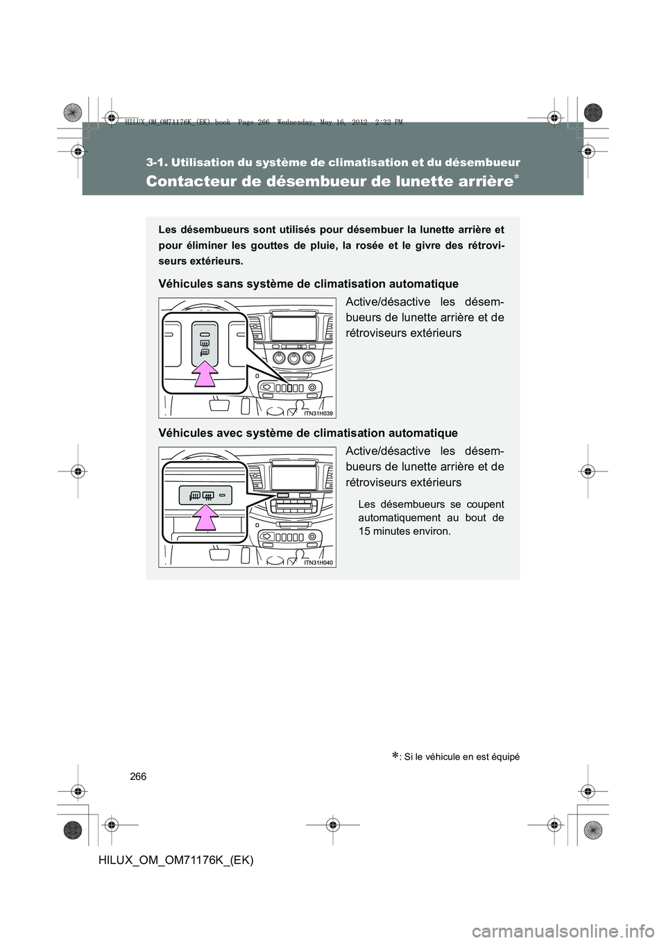 TOYOTA HILUX 2013 Notices Demploi (in French) 266
3-1. Utilisation du système de climatisation et du désembueur
HILUX_OM_OM71176K_(EK)
Contacteur de désembueur de lunette arrière∗
∗: Si le véhicule en est équipé
Les désembueurs sont u TOYOTA HILUX 2013 Notices Demploi (in French) 266
3-1. Utilisation du système de climatisation et du désembueur
HILUX_OM_OM71176K_(EK)
Contacteur de désembueur de lunette arrière∗
∗: Si le véhicule en est équipé
Les désembueurs sont u