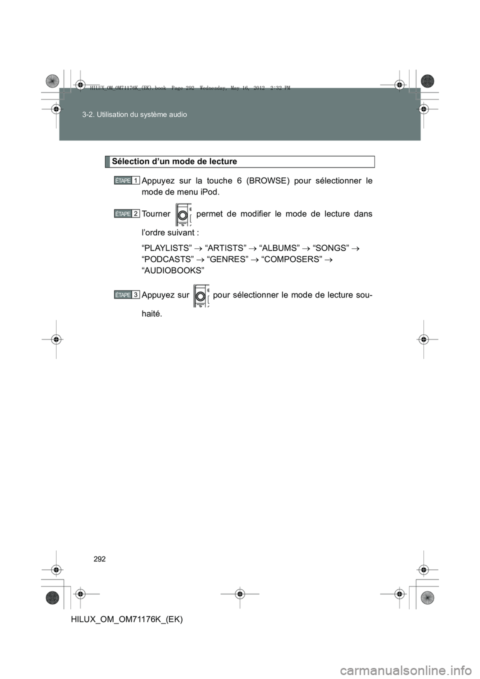 TOYOTA HILUX 2013 Notices Demploi (in French) 292
3-2. Utilisation du système audio
HILUX_OM_OM71176K_(EK)
Sélection d’un mode de lecture
Appuyez sur la touche 6 (BROWSE) pour sélectionner le
mode de menu iPod.
Tourner permet de modifier l TOYOTA HILUX 2013 Notices Demploi (in French) 292
3-2. Utilisation du système audio
HILUX_OM_OM71176K_(EK)
Sélection d’un mode de lecture
Appuyez sur la touche 6 (BROWSE) pour sélectionner le
mode de menu iPod.
Tourner permet de modifier l
