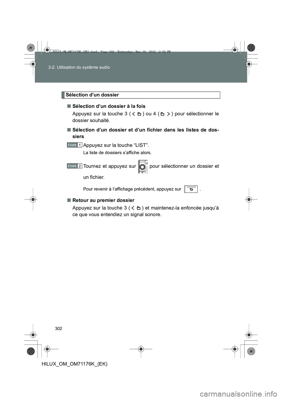 TOYOTA HILUX 2013  Notices Demploi (in French) 302
3-2. Utilisation du système audio
HILUX_OM_OM71176K_(EK)
Sélection d’un dossier
■ Sélection d’un dossier à la fois
Appuyez sur la touche 3 ( ) ou 4 ( ) pour sélectionner le
dossier souh
