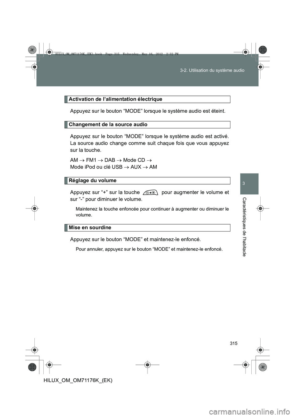TOYOTA HILUX 2013 Notices Demploi (in French) 315
3-2. Utilisation du système audio
3
Caractéristiques de l’habitacle
HILUX_OM_OM71176K_(EK)
Activation de l’alimentation électrique
Appuyez sur le bouton “MODE” lorsque le système audio TOYOTA HILUX 2013 Notices Demploi (in French) 315
3-2. Utilisation du système audio
3
Caractéristiques de l’habitacle
HILUX_OM_OM71176K_(EK)
Activation de l’alimentation électrique
Appuyez sur le bouton “MODE” lorsque le système audio