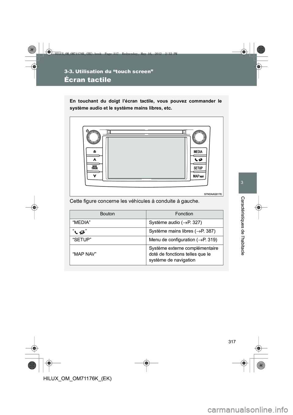 TOYOTA HILUX 2013 Notices Demploi (in French) 317
3
Caractéristiques de l’habitacle
HILUX_OM_OM71176K_(EK)
3-3. Utilisation du “touch screen”
Écran tactile
En touchant du doigt l’écran tactile, vous pouvez commander le
système audio e TOYOTA HILUX 2013 Notices Demploi (in French) 317
3
Caractéristiques de l’habitacle
HILUX_OM_OM71176K_(EK)
3-3. Utilisation du “touch screen”
Écran tactile
En touchant du doigt l’écran tactile, vous pouvez commander le
système audio e