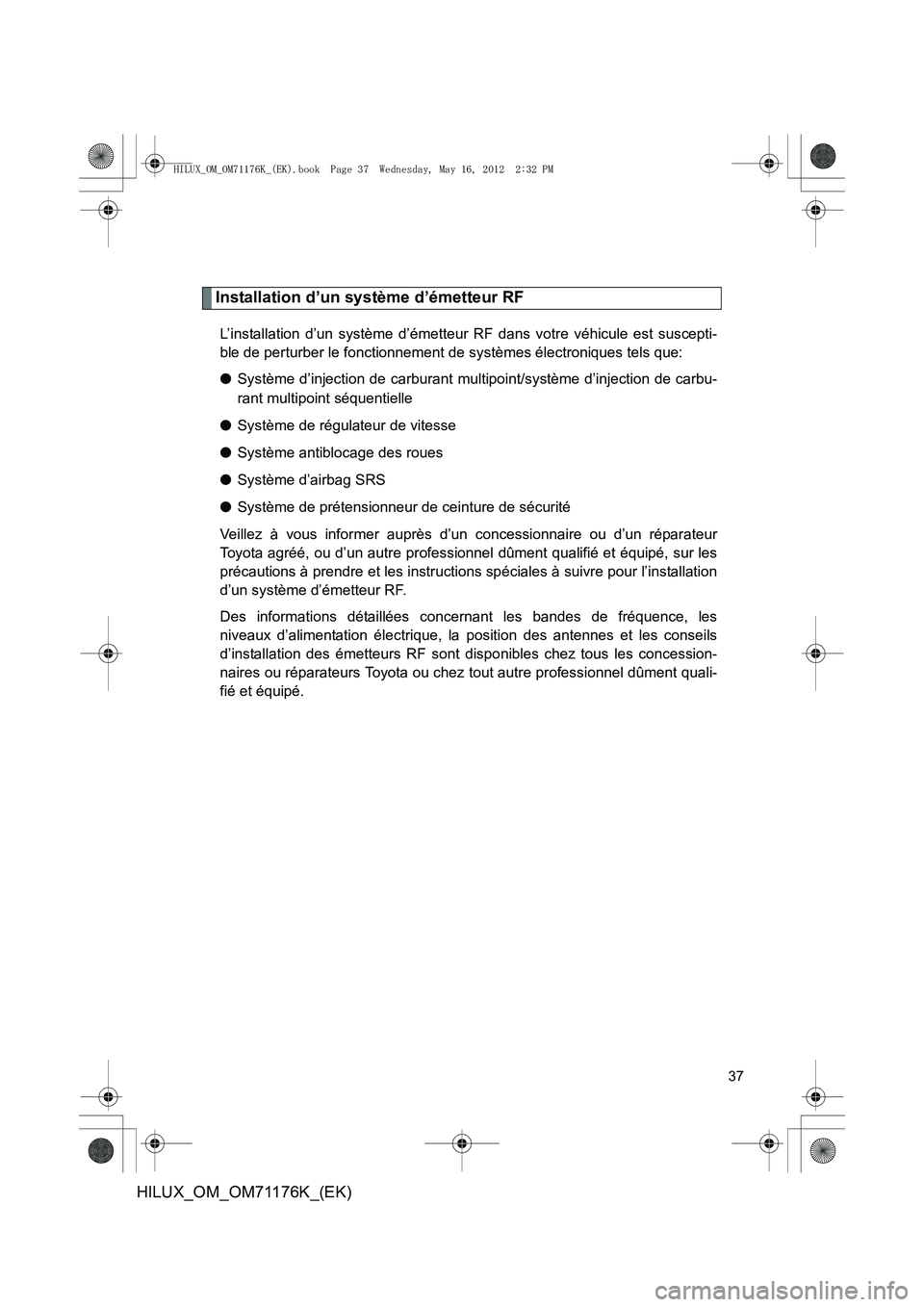 TOYOTA HILUX 2013 Notices Demploi (in French) 37
HILUX_OM_OM71176K_(EK)
Installation d’un système d’émetteur RF
L’installation d’un système d’émetteur RF dans votre véhicule est suscepti-
ble de perturber le fonctionnement de syst TOYOTA HILUX 2013 Notices Demploi (in French) 37
HILUX_OM_OM71176K_(EK)
Installation d’un système d’émetteur RF
L’installation d’un système d’émetteur RF dans votre véhicule est suscepti-
ble de perturber le fonctionnement de syst