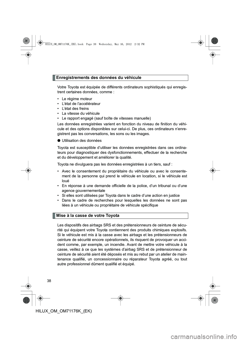 TOYOTA HILUX 2013 Notices Demploi (in French) 38
HILUX_OM_OM71176K_(EK)
Enregistrements des données du véhicule
Votre Toyota est équipée de différents ordinateurs sophistiqués qui enregis-
trent certaines données, comme :
• Le régime mo TOYOTA HILUX 2013 Notices Demploi (in French) 38
HILUX_OM_OM71176K_(EK)
Enregistrements des données du véhicule
Votre Toyota est équipée de différents ordinateurs sophistiqués qui enregis-
trent certaines données, comme :
• Le régime mo