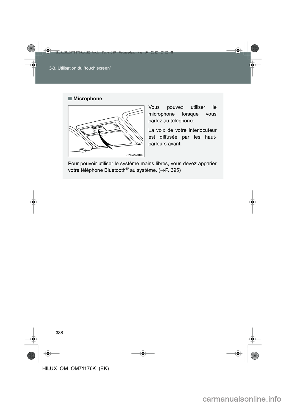 TOYOTA HILUX 2013 Notices Demploi (in French) 388
3-3. Utilisation du “touch screen”
HILUX_OM_OM71176K_(EK)
■
Microphone
Vous pouvez utiliser le
microphone lorsque vous
parlez au téléphone.
La voix de votre interlocuteur
est diffusée par TOYOTA HILUX 2013 Notices Demploi (in French) 388
3-3. Utilisation du “touch screen”
HILUX_OM_OM71176K_(EK)
■
Microphone
Vous pouvez utiliser le
microphone lorsque vous
parlez au téléphone.
La voix de votre interlocuteur
est diffusée par