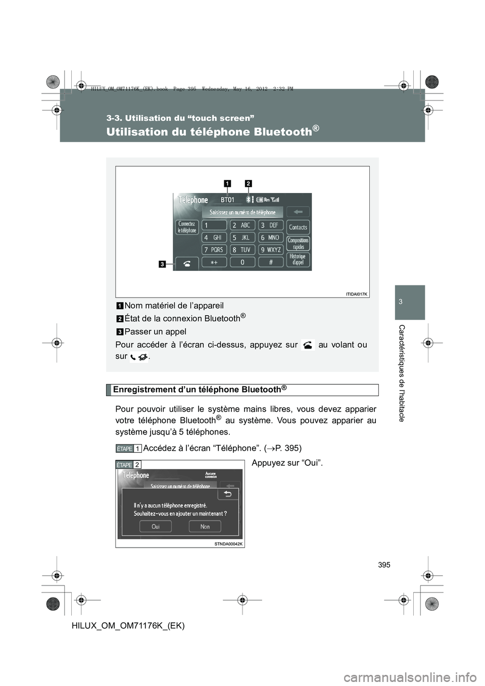 TOYOTA HILUX 2013 Notices Demploi (in French) 395
3-3. Utilisation du “touch screen”
3
Caractéristiques de l’habitacle
HILUX_OM_OM71176K_(EK)
Utilisation du téléphone Bluetooth®
Enregistrement d’un téléphone Bluetooth®
Pour pouvoir TOYOTA HILUX 2013 Notices Demploi (in French) 395
3-3. Utilisation du “touch screen”
3
Caractéristiques de l’habitacle
HILUX_OM_OM71176K_(EK)
Utilisation du téléphone Bluetooth®
Enregistrement d’un téléphone Bluetooth®
Pour pouvoir