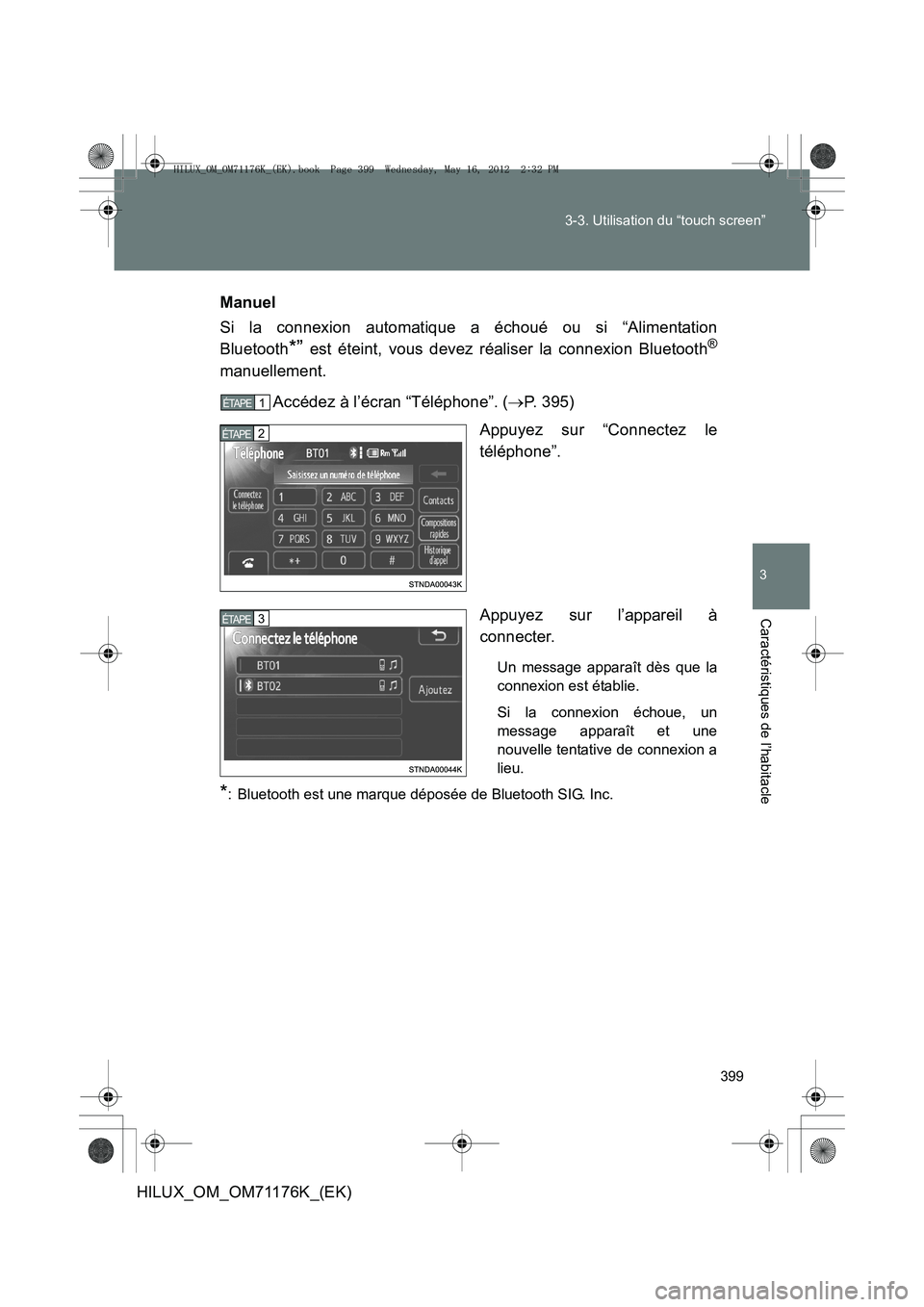 TOYOTA HILUX 2013 Notices Demploi (in French) 399
3-3. Utilisation du “touch screen”
3
Caractéristiques de l’habitacle
HILUX_OM_OM71176K_(EK)
Manuel
Si la connexion automatique a échoué ou si “Alimentation
Bluetooth
*” est éteint, v TOYOTA HILUX 2013 Notices Demploi (in French) 399
3-3. Utilisation du “touch screen”
3
Caractéristiques de l’habitacle
HILUX_OM_OM71176K_(EK)
Manuel
Si la connexion automatique a échoué ou si “Alimentation
Bluetooth
*” est éteint, v