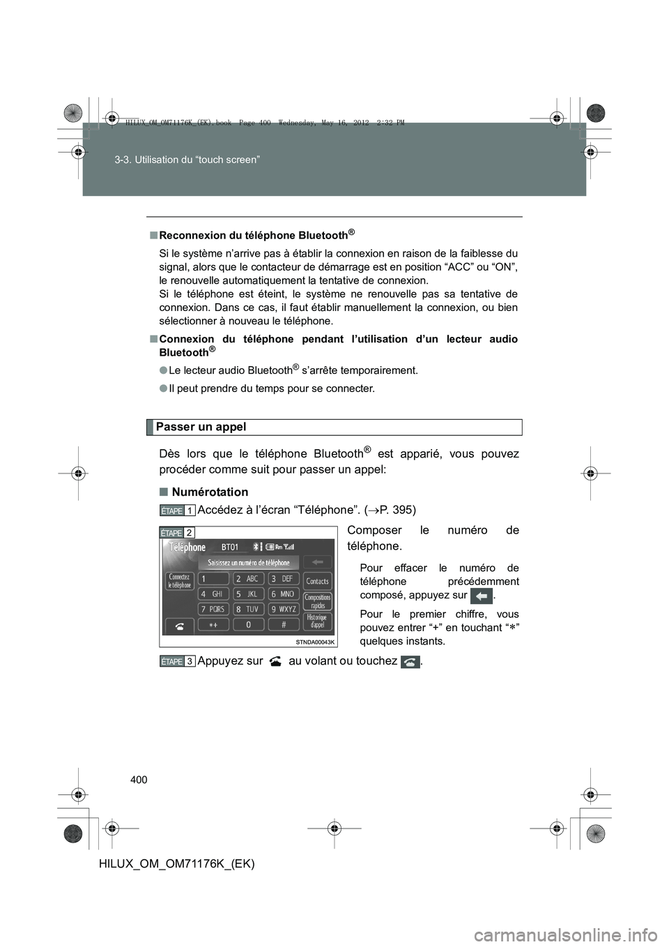 TOYOTA HILUX 2013 Notices Demploi (in French) 400
3-3. Utilisation du “touch screen”
HILUX_OM_OM71176K_(EK)
Passer un appel
Dès lors que le téléphone Bluetooth
® est apparié, vous pouvez
procéder comme suit pour passer un appel:
■ Num TOYOTA HILUX 2013 Notices Demploi (in French) 400
3-3. Utilisation du “touch screen”
HILUX_OM_OM71176K_(EK)
Passer un appel
Dès lors que le téléphone Bluetooth
® est apparié, vous pouvez
procéder comme suit pour passer un appel:
■ Num