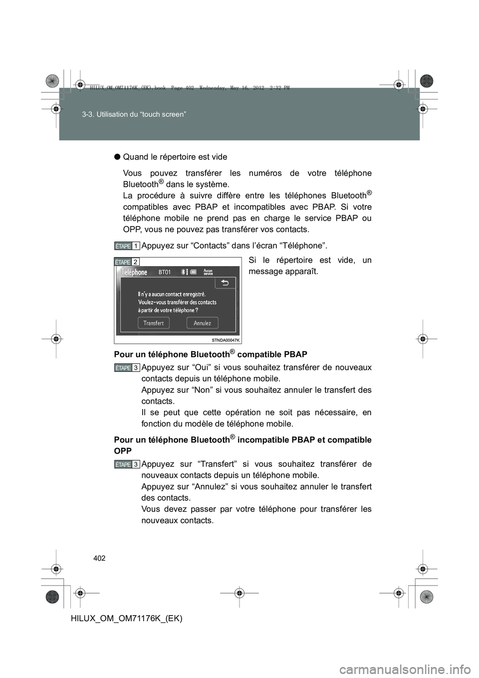 TOYOTA HILUX 2013  Notices Demploi (in French) 402
3-3. Utilisation du “touch screen”
HILUX_OM_OM71176K_(EK)
●
Quand le répertoire est vide
Vous pouvez transférer les numéros de votre téléphone
Bluetooth
® dans le système.
La procédu