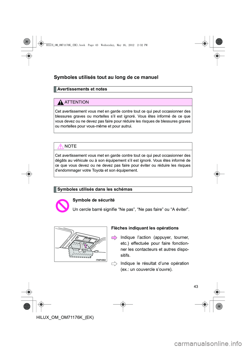 TOYOTA HILUX 2013 Notices Demploi (in French) 43
HILUX_OM_OM71176K_(EK)
Symboles utilisés tout au long de ce manuel
Avertissements et notes
Symboles utilisés dans les schémas
AT T E N T I O N
Cet avertissement vous met en garde contre tout ce TOYOTA HILUX 2013 Notices Demploi (in French) 43
HILUX_OM_OM71176K_(EK)
Symboles utilisés tout au long de ce manuel
Avertissements et notes
Symboles utilisés dans les schémas
AT T E N T I O N
Cet avertissement vous met en garde contre tout ce