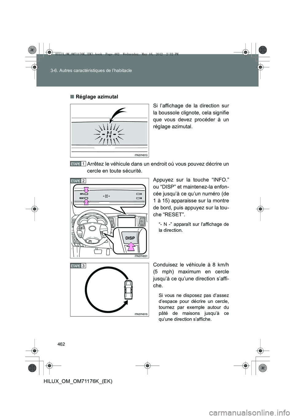 TOYOTA HILUX 2013 Notices Demploi (in French) 462
3-6. Autres caractéristiques de l’habitacle
HILUX_OM_OM71176K_(EK)
■
Réglage azimutal
Si l’affichage de la direction sur
la boussole clignote, cela signifie
que vous devez procéder à un
TOYOTA HILUX 2013 Notices Demploi (in French) 462
3-6. Autres caractéristiques de l’habitacle
HILUX_OM_OM71176K_(EK)
■
Réglage azimutal
Si l’affichage de la direction sur
la boussole clignote, cela signifie
que vous devez procéder à un