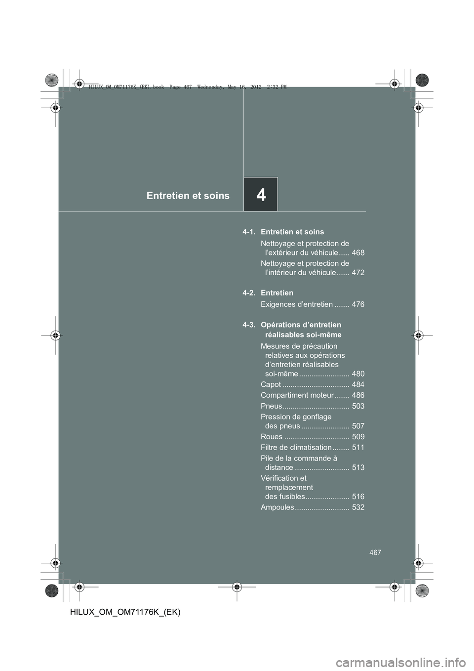 TOYOTA HILUX 2013 Notices Demploi (in French) 4Entretien et soins
467
HILUX_OM_OM71176K_(EK)
4-1. Entretien et soinsNettoyage et protection de l’extérieur du véhicule ..... 468
Nettoyage et protection de l’intérieur du véhicule ...... TOYOTA HILUX 2013 Notices Demploi (in French) 4Entretien et soins
467
HILUX_OM_OM71176K_(EK)
4-1. Entretien et soinsNettoyage et protection de l’extérieur du véhicule ..... 468
Nettoyage et protection de l’intérieur du véhicule ......