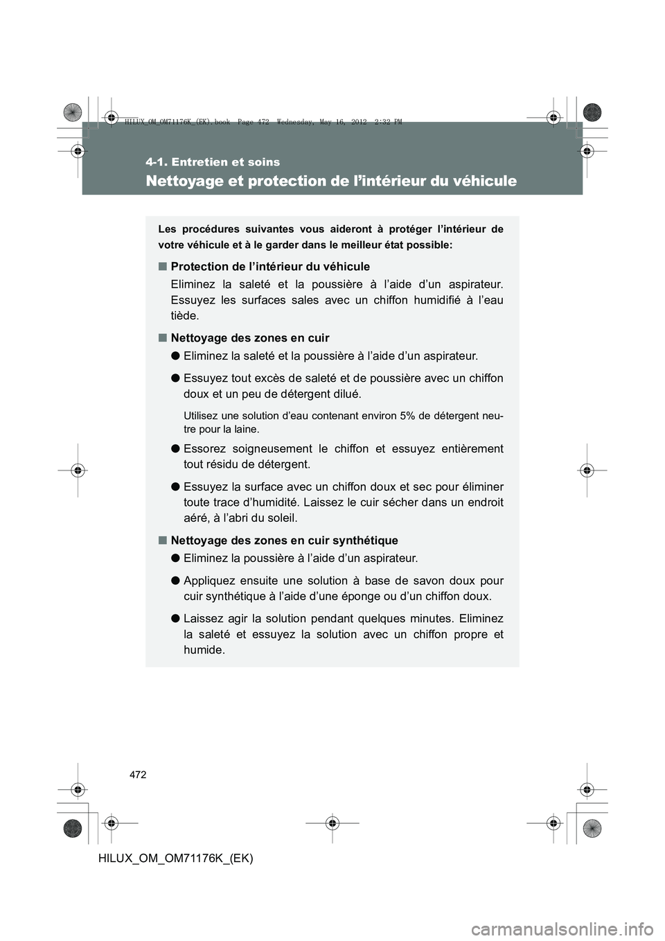 TOYOTA HILUX 2013 Notices Demploi (in French) 472
4-1. Entretien et soins
HILUX_OM_OM71176K_(EK)
Nettoyage et protection de l’intérieur du véhicule
Les procédures suivantes vous aideront à protéger l’intérieur de
votre véhicule et à l TOYOTA HILUX 2013 Notices Demploi (in French) 472
4-1. Entretien et soins
HILUX_OM_OM71176K_(EK)
Nettoyage et protection de l’intérieur du véhicule
Les procédures suivantes vous aideront à protéger l’intérieur de
votre véhicule et à l