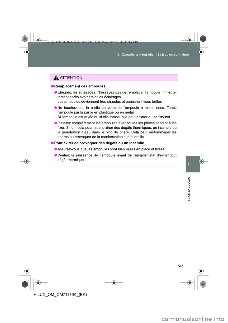 TOYOTA HILUX 2013 Notices Demploi (in French) 545
4-3. Opérations d’entretien réalisables soi-même
4
Entretien et soins
HILUX_OM_OM71176K_(EK)
AT T E N T I O N
■
Remplacement des ampoules
●Eteignez les éclairages. N’essayez pas de rem TOYOTA HILUX 2013 Notices Demploi (in French) 545
4-3. Opérations d’entretien réalisables soi-même
4
Entretien et soins
HILUX_OM_OM71176K_(EK)
AT T E N T I O N
■
Remplacement des ampoules
●Eteignez les éclairages. N’essayez pas de rem