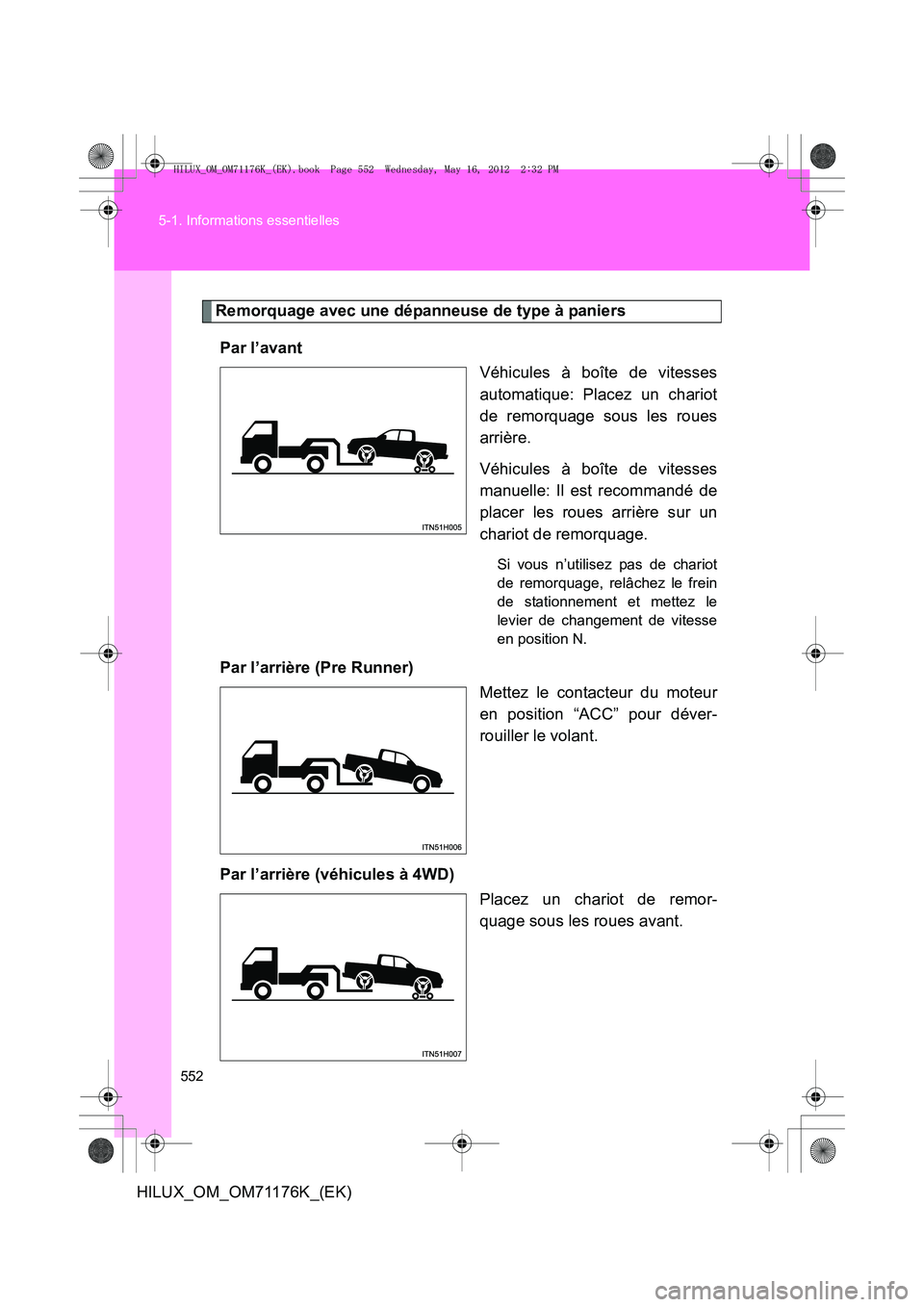 TOYOTA HILUX 2013 Notices Demploi (in French) 552
5-1. Informations essentielles
HILUX_OM_OM71176K_(EK)
Remorquage avec une dépanneuse de type à paniers
Par l’avant Véhicules à boîte de vitesses
automatique: Placez un chariot
de remorquage TOYOTA HILUX 2013 Notices Demploi (in French) 552
5-1. Informations essentielles
HILUX_OM_OM71176K_(EK)
Remorquage avec une dépanneuse de type à paniers
Par l’avant Véhicules à boîte de vitesses
automatique: Placez un chariot
de remorquage