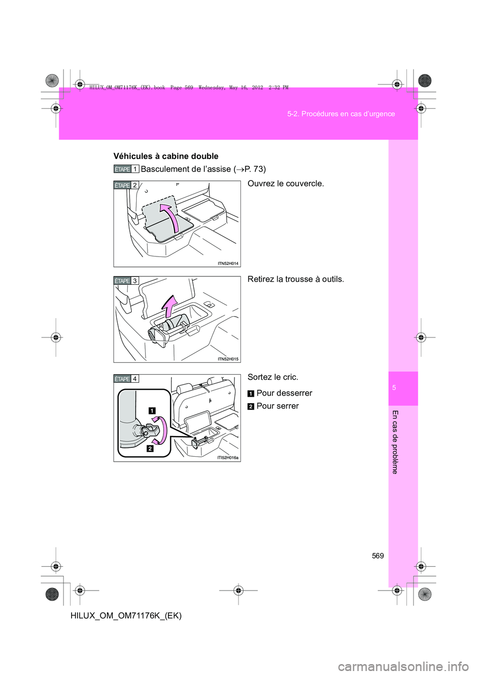TOYOTA HILUX 2013 Notices Demploi (in French) 5
569
5-2. Procédures en cas d’urgence
En cas de problème
HILUX_OM_OM71176K_(EK)
Véhicules à cabine double
Basculement de l’assise ( →P. 7 3 )
Ouvrez le couvercle.
Retirez la trousse à out TOYOTA HILUX 2013 Notices Demploi (in French) 5
569
5-2. Procédures en cas d’urgence
En cas de problème
HILUX_OM_OM71176K_(EK)
Véhicules à cabine double
Basculement de l’assise ( →P. 7 3 )
Ouvrez le couvercle.
Retirez la trousse à out